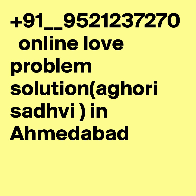 +91__9521237270   online love problem solution(aghori sadhvi ) in Ahmedabad