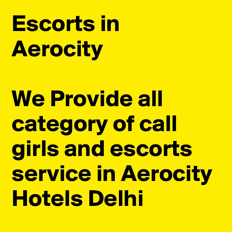 Escorts in Aerocity	

We Provide all category of call girls and escorts service in Aerocity Hotels Delhi