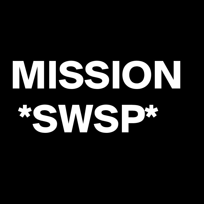 
MISSION
 *SWSP*