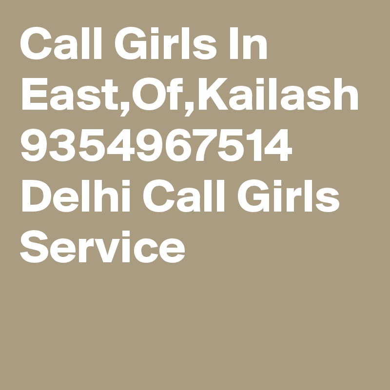 Call Girls In East,Of,Kailash 9354967514 Delhi Call Girls Service
