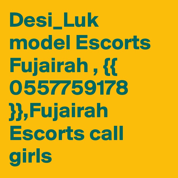 Desi_Luk  model Escorts Fujairah , {{ 0557759178 }},Fujairah Escorts call girls