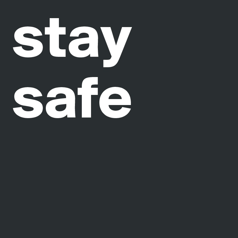 stay safe 