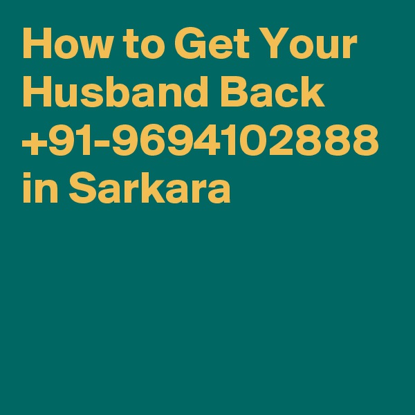 How to Get Your Husband Back  +91-9694102888 in Sarkara
