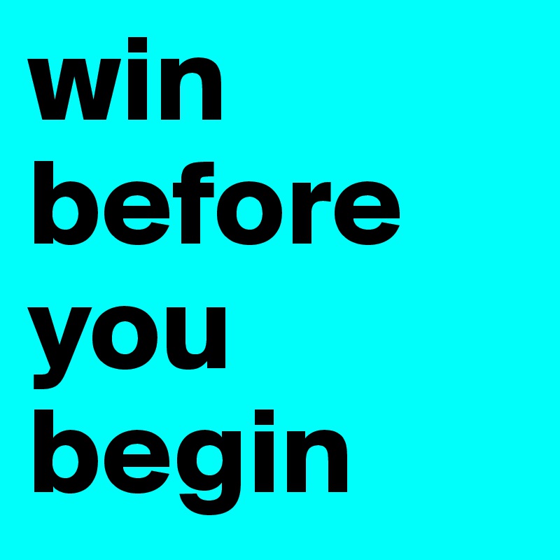 win before you begin
