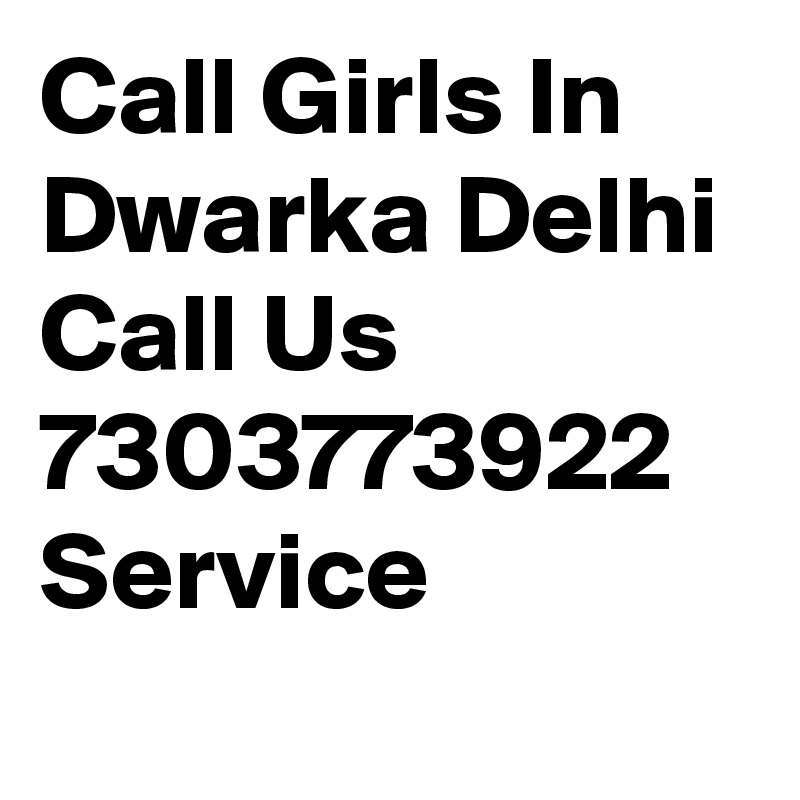 Call Girls In Dwarka Delhi Call Us 7303773922   Service
