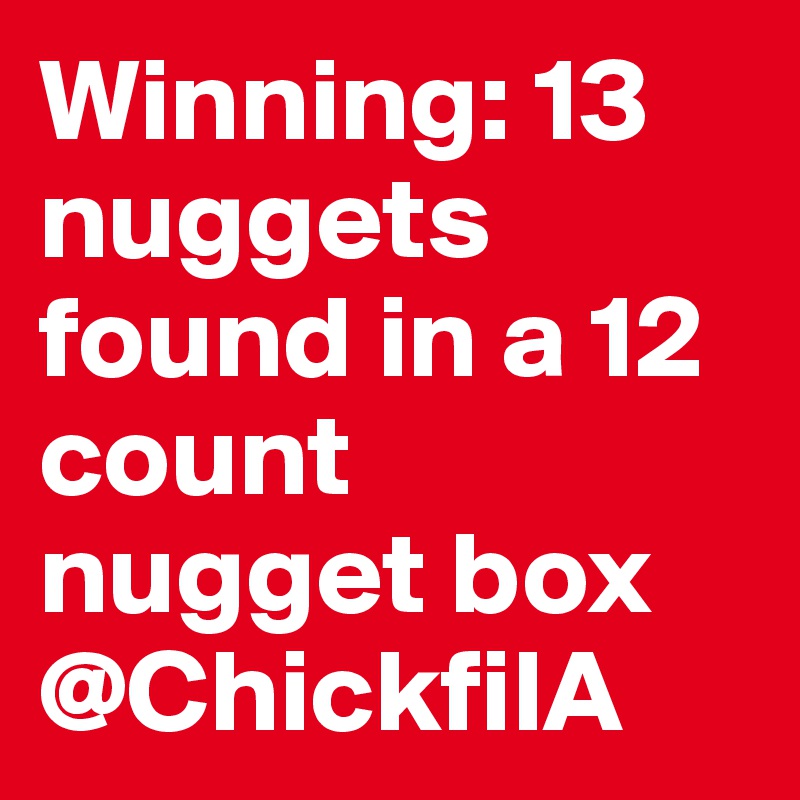 Winning: 13 nuggets found in a 12 count nugget box @ChickfilA 