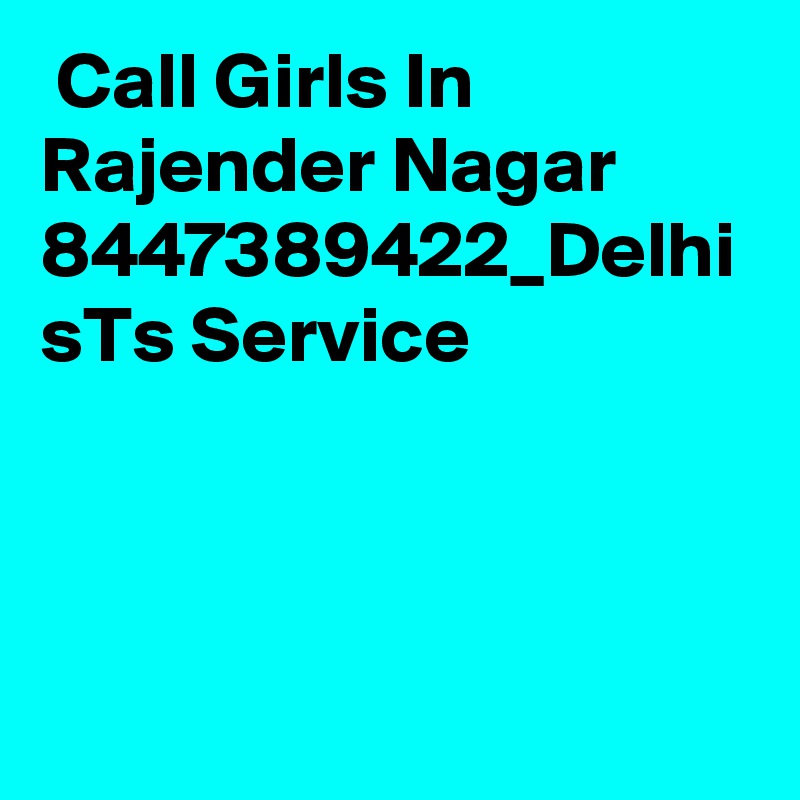  Call Girls In Rajender Nagar 8447389422_Delhi sTs Service 