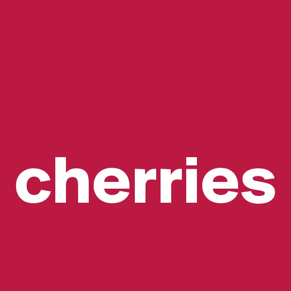 
 
cherries