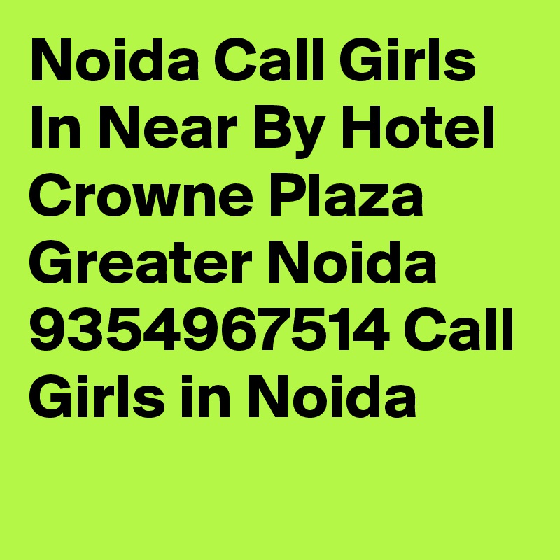 Noida Call Girls In Near By Hotel Crowne Plaza Greater Noida 9354967514 Call Girls in Noida
