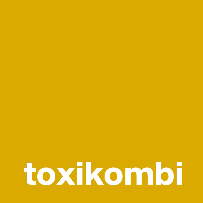 



  toxikombi