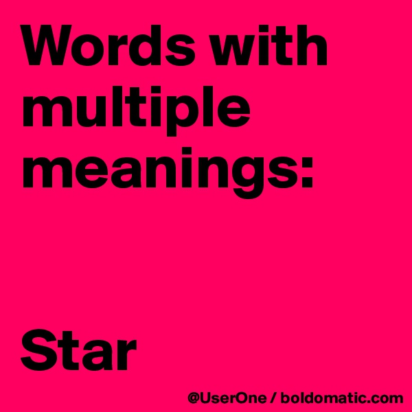 Words with
multiple meanings:


Star