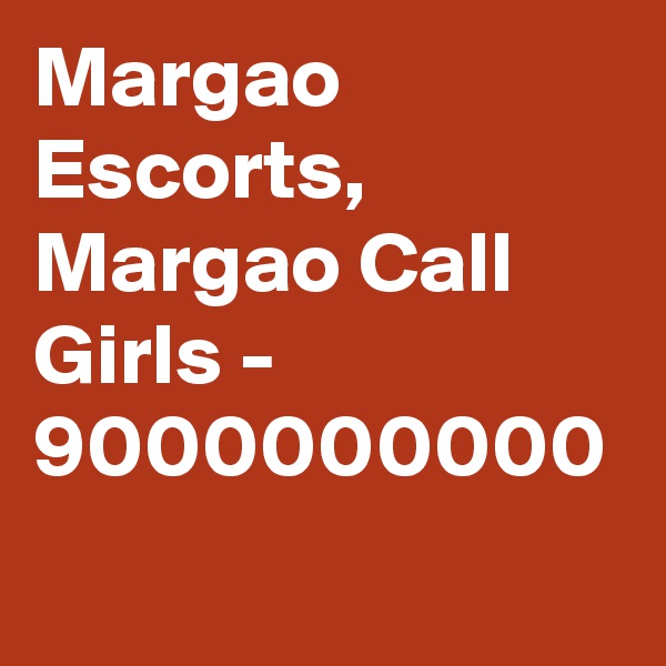Margao Escorts, Margao Call Girls - 9000000000
