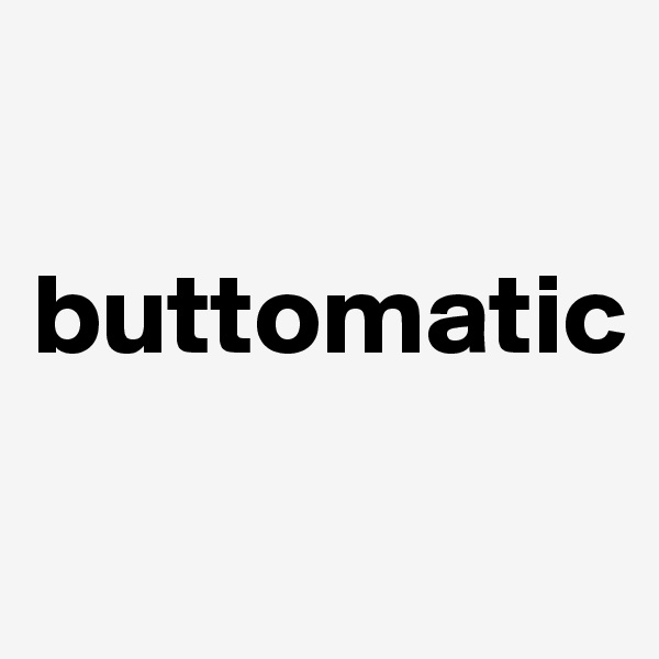 

buttomatic

