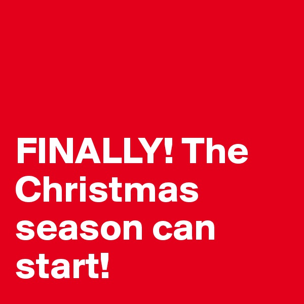 


FINALLY! The Christmas season can start! 