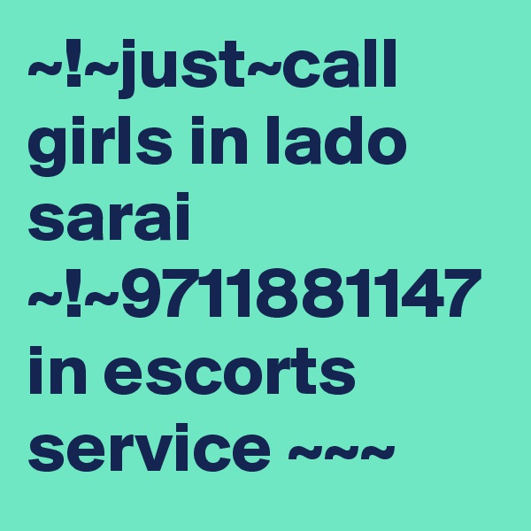 ~!~just~call girls in lado sarai ~!~9711881147 in escorts service ~~~