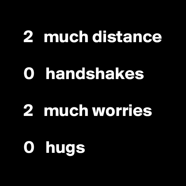 
    2   much distance

    0   handshakes

    2   much worries

    0   hugs
