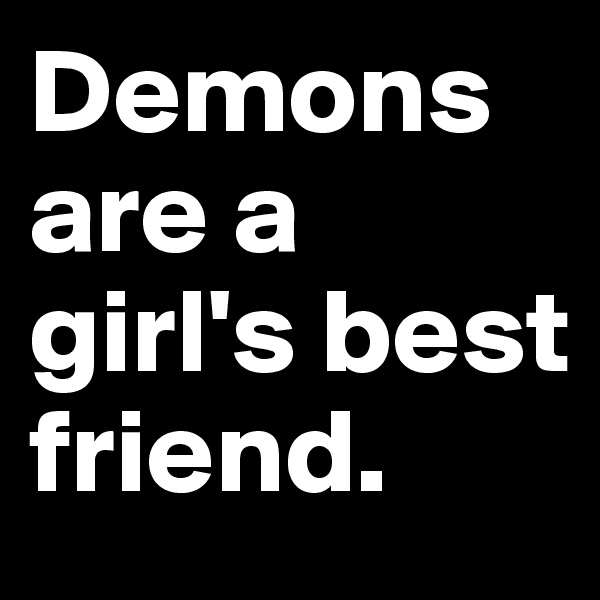 Demons are a girl's best friend.
