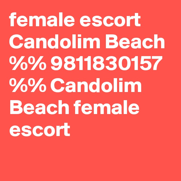 female escort Candolim Beach %% 9811830157 %% Candolim Beach female escort
