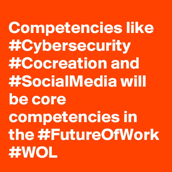 Competencies like #Cybersecurity #Cocreation and #SocialMedia will be core competencies in the #FutureOfWork #WOL