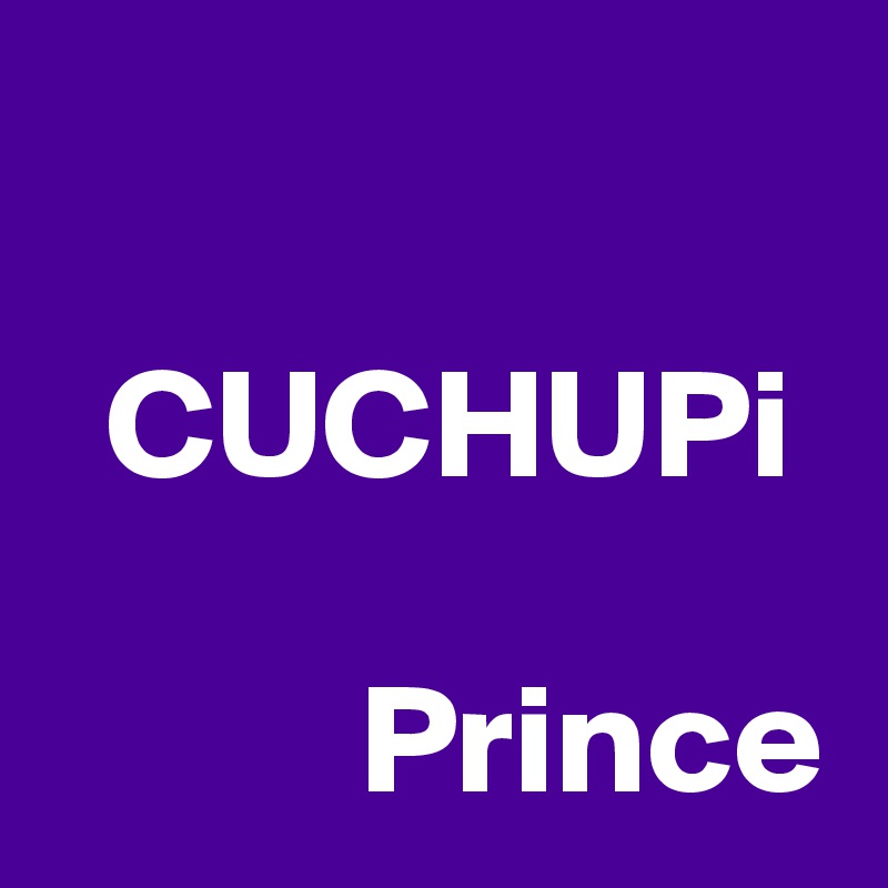 

  CUCHUPi
       
          Prince