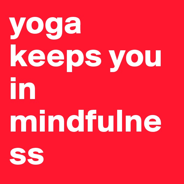 yoga keeps you in mindfulness 