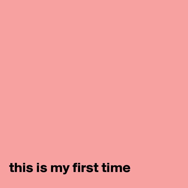 










this is my first time 