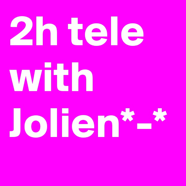 2h tele with Jolien*-*