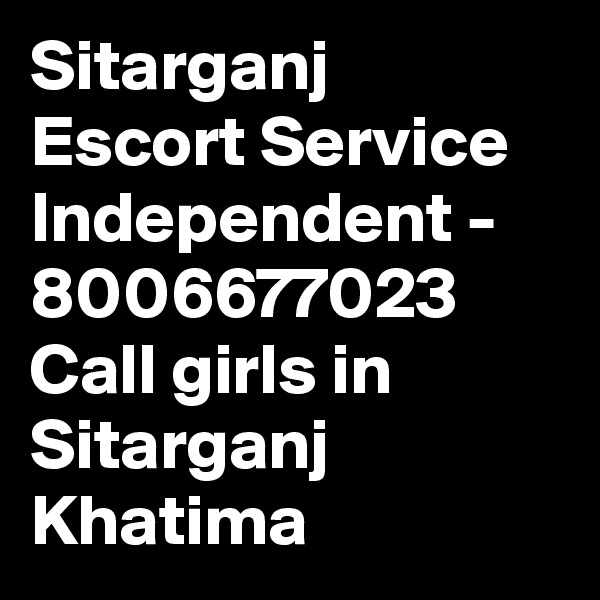 Sitarganj Escort Service Independent - 8006677023 Call girls in Sitarganj Khatima 