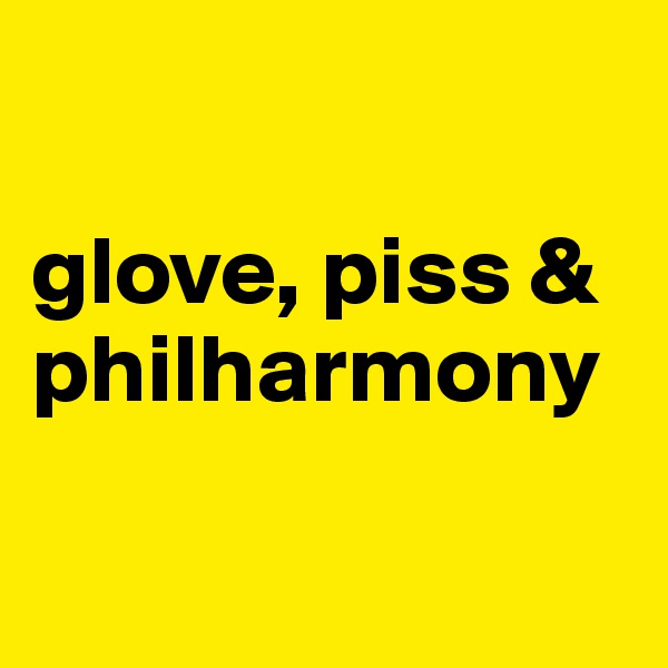 

glove, piss & philharmony

