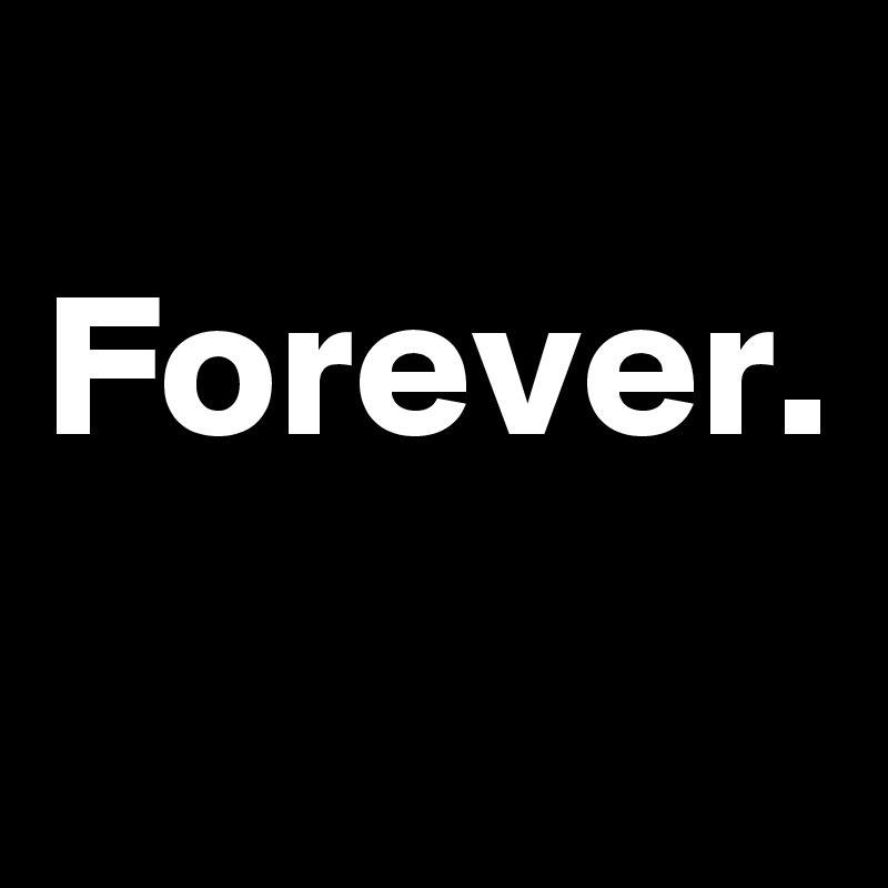 
Forever.