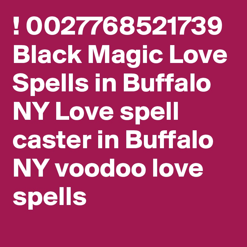 ! 0027768521739 Black Magic Love Spells in Buffalo NY Love spell caster in Buffalo NY voodoo love spells