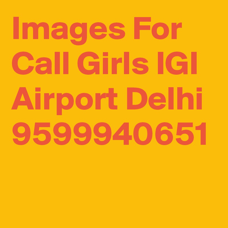Images For Call Girls IGI Airport Delhi 9599940651