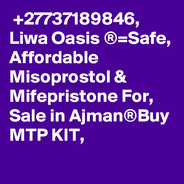  +27737189846, Liwa Oasis ®=Safe, Affordable Misoprostol & Mifepristone For, Sale in Ajman®Buy MTP KIT,