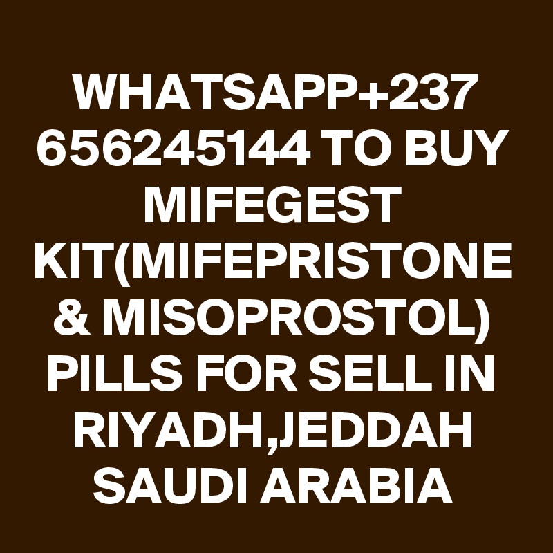 WHATSAPP+237
656245144 TO BUY MIFEGEST KIT(MIFEPRISTONE & MISOPROSTOL) PILLS FOR SELL IN RIYADH,JEDDAH SAUDI ARABIA