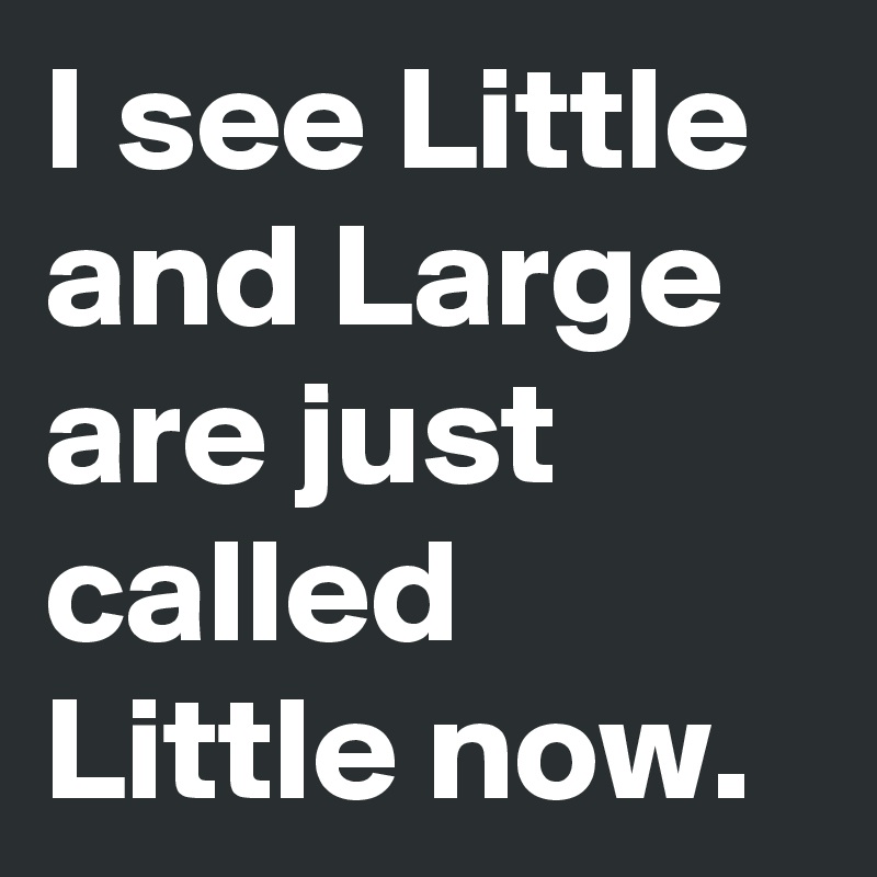 I see Little and Large are just called Little now. 