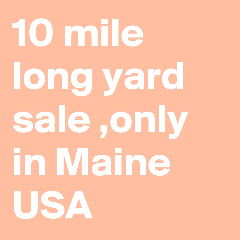 10 mile long yard sale ,only in Maine USA 
