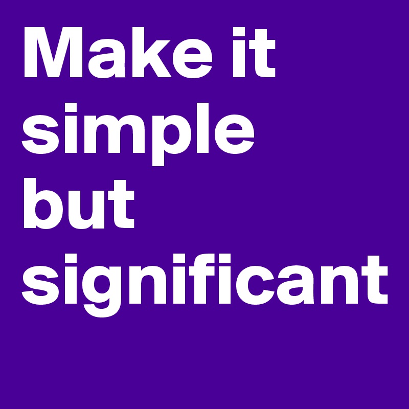 Make it simple
but significant