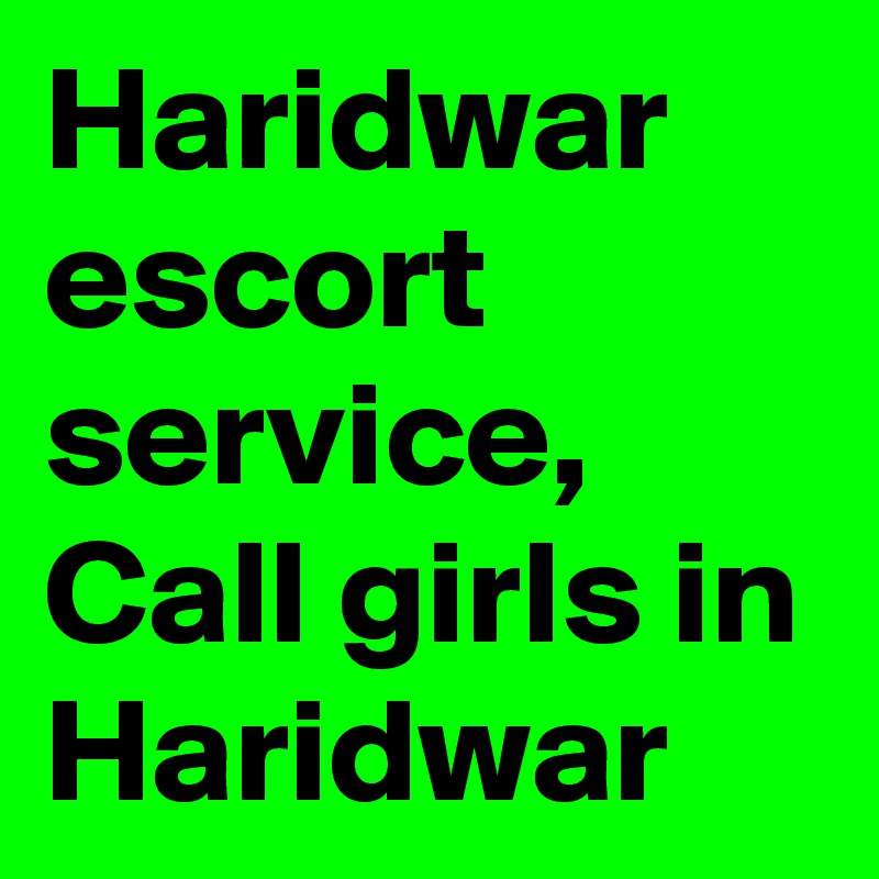 Haridwar escort service, Call girls in Haridwar