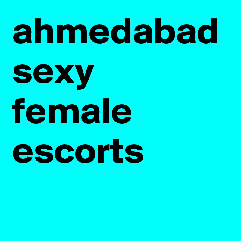 ahmedabad sexy female escorts