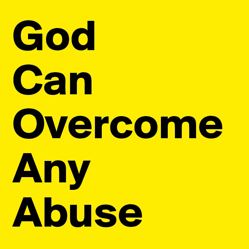 God
Can
Overcome
Any
Abuse