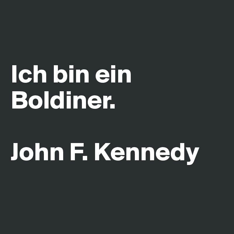 

Ich bin ein Boldiner. 

John F. Kennedy

