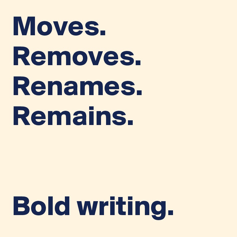 Moves.
Removes.
Renames.
Remains.


Bold writing.