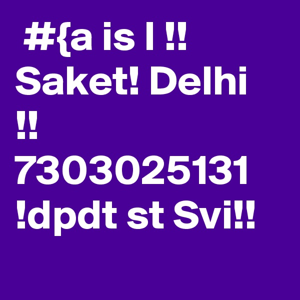  #{a is I !! Saket! Delhi !! 7303025131 !dpdt st Svi!!
