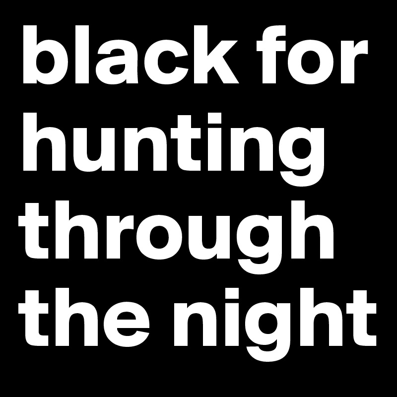 black for hunting through the night