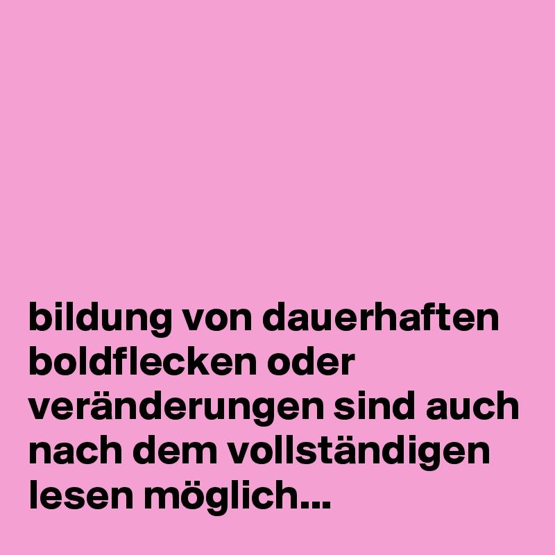 





bildung von dauerhaften boldflecken oder veränderungen sind auch nach dem vollständigen lesen möglich...