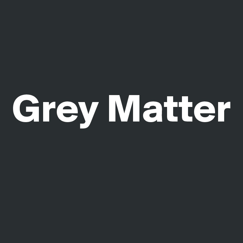 

Grey Matter

