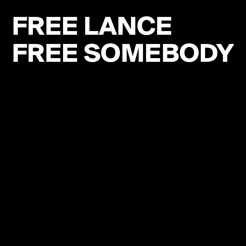 FREE LANCE FREE SOMEBODY





