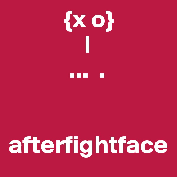            {x o}
               l
            ...  .


afterfightface