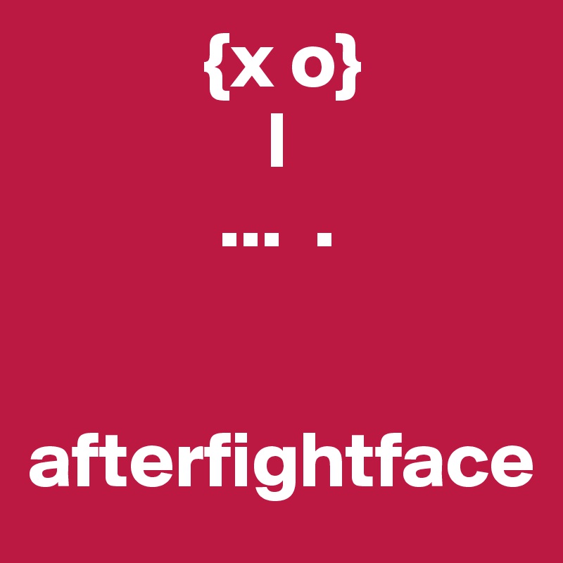            {x o}
               l
            ...  .


afterfightface