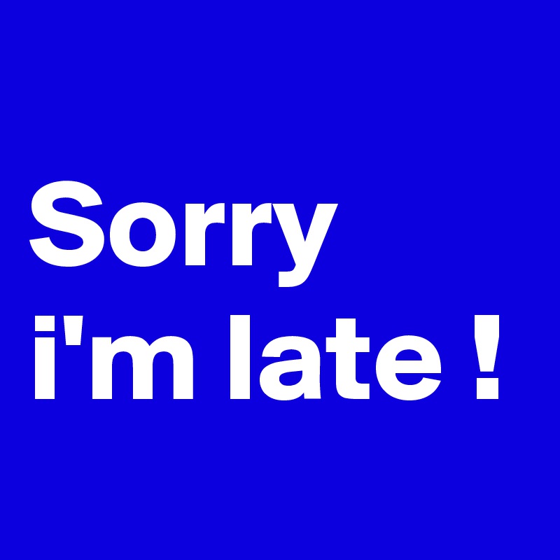 
Sorry i'm late !